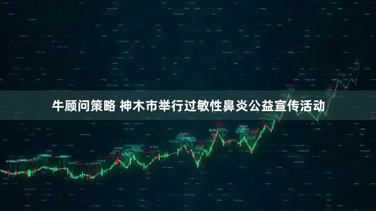 牛顾问策略 神木市举行过敏性鼻炎公益宣传活动